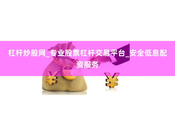 杠杆炒股网_专业股票杠杆交易平台_安全低息配资服务