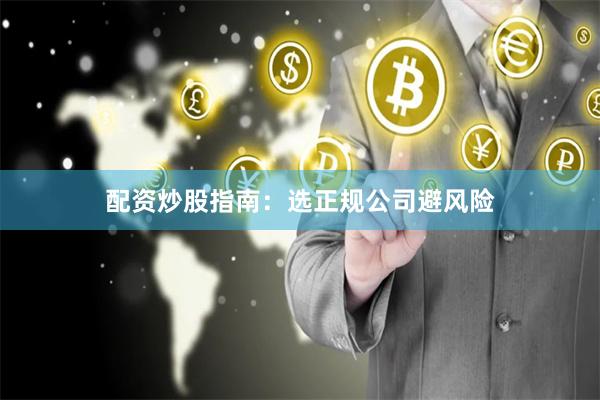 配资炒股指南：选正规公司避风险